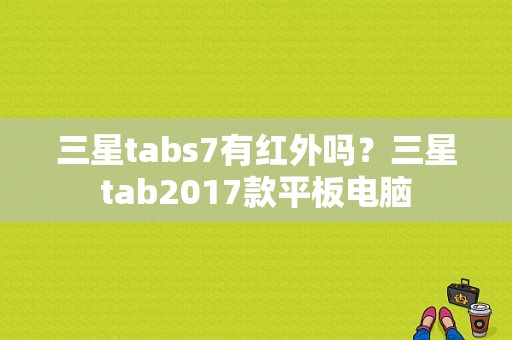 三星tabs7有红外吗？三星tab2017款平板电脑