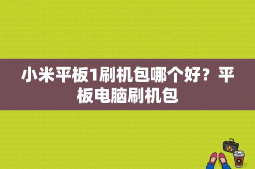 小米平板1刷机包哪个好？平板电脑刷机包