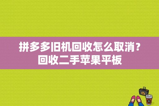 拼多多旧机回收怎么取消？回收二手苹果平板