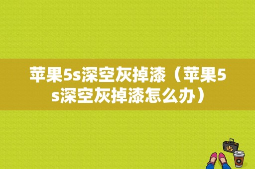 苹果5s深空灰掉漆（苹果5s深空灰掉漆怎么办）-图1