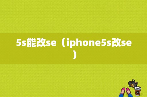 5s能改se（iphone5s改se）