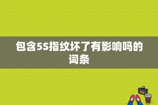包含5S指纹坏了有影响吗的词条