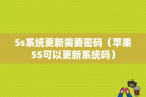 5s系统更新需要密码（苹果5S可以更新系统吗）