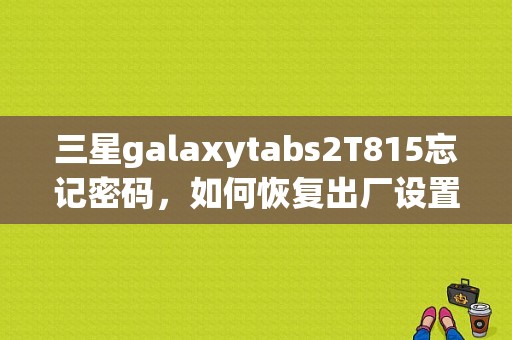 三星galaxytabs2T815忘记密码，如何恢复出厂设置？三星S2平板电脑-图1