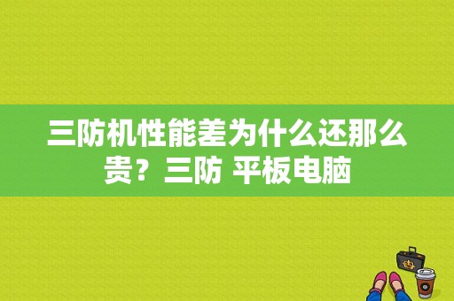 三防机性能差为什么还那么贵？三防 平板电脑