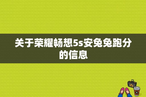 关于荣耀畅想5s安兔兔跑分的信息-图1