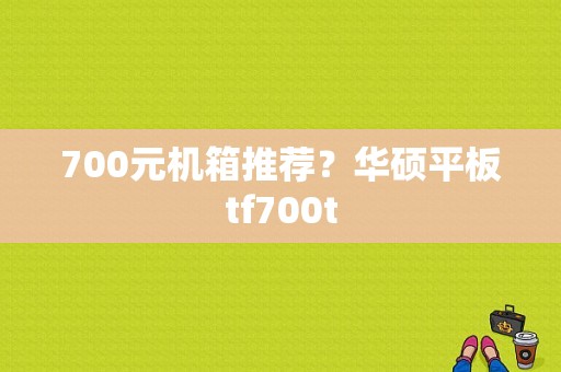 700元机箱推荐？华硕平板tf700t-图1