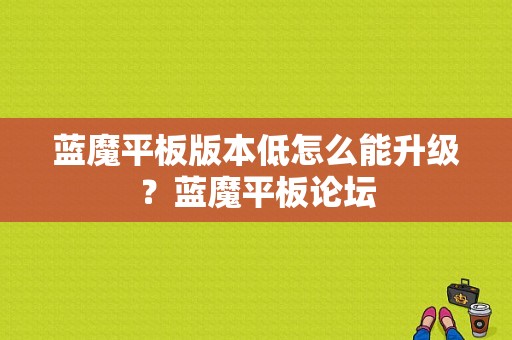 蓝魔平板版本低怎么能升级？蓝魔平板论坛