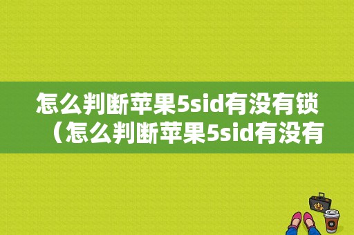 怎么判断苹果5sid有没有锁（怎么判断苹果5sid有没有锁定）