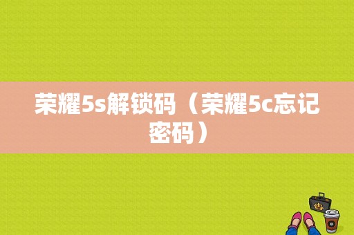 荣耀5s解锁码（荣耀5c忘记密码）