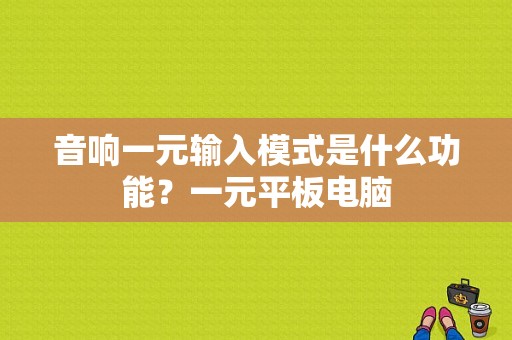 音响一元输入模式是什么功能？一元平板电脑