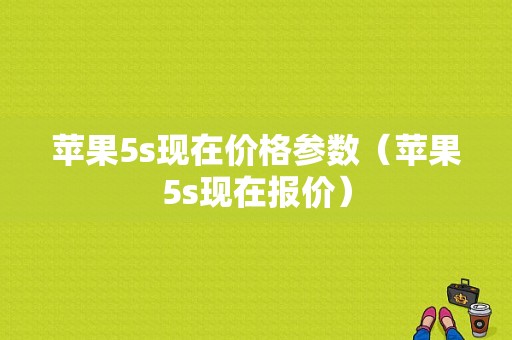 苹果5s现在价格参数（苹果5s现在报价）