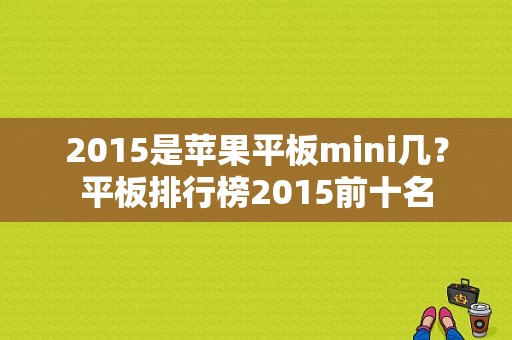 2015是苹果平板mini几？平板排行榜2015前十名