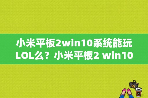 小米平板2win10系统能玩LOL么？小米平板2 win10游戏