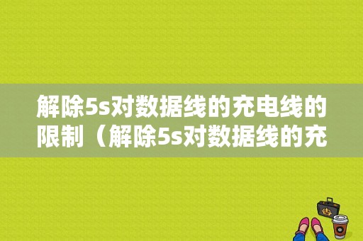 解除5s对数据线的充电线的限制（解除5s对数据线的充电线的限制）