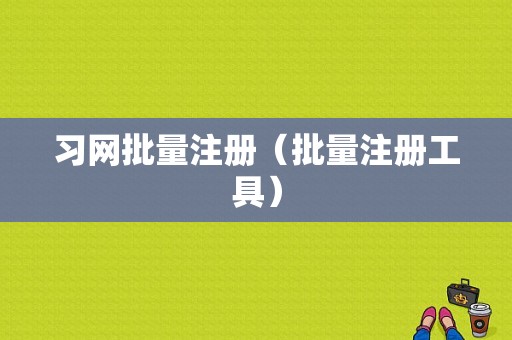 习网批量注册（批量注册工具）