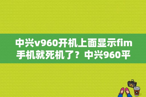 中兴v960开机上面显示fim手机就死机了？中兴960平板-图1