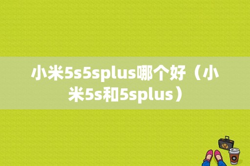 小米5s5splus哪个好（小米5s和5splus）