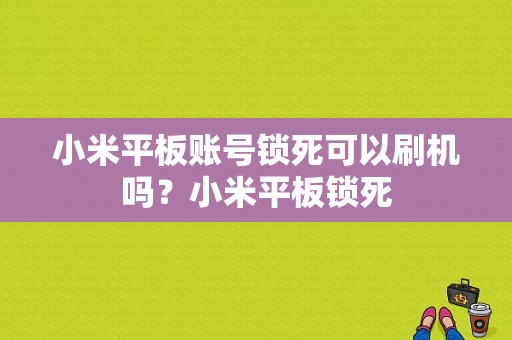 小米平板账号锁死可以刷机吗？小米平板锁死