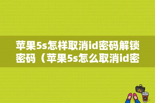 苹果5s怎样取消id密码解锁密码（苹果5s怎么取消id密码）