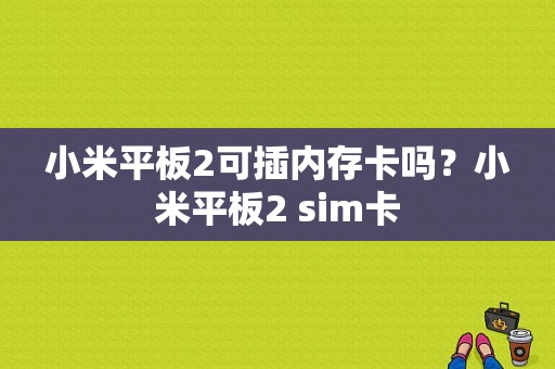 小米平板2可插内存卡吗？小米平板2 sim卡