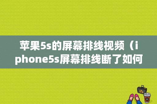 苹果5s的屏幕排线视频（iphone5s屏幕排线断了如何修复）