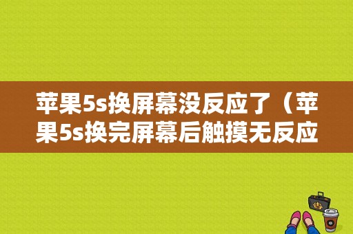 苹果5s换屏幕没反应了（苹果5s换完屏幕后触摸无反应）