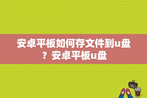 安卓平板如何存文件到u盘？安卓平板u盘-图1