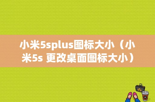 小米5splus图标大小（小米5s 更改桌面图标大小）