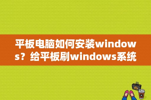 平板电脑如何安装windows？给平板刷windows系统