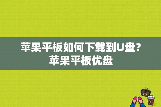 苹果平板如何下载到U盘？苹果平板优盘