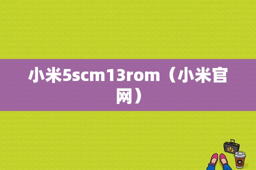 小米5scm13rom（小米官网）