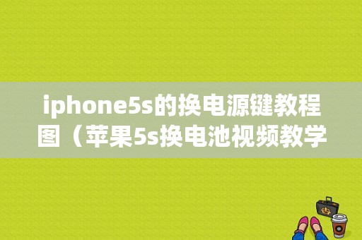 iphone5s的换电源键教程图（苹果5s换电池视频教学）