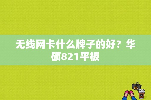 无线网卡什么牌子的好？华硕821平板