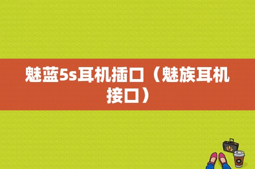 魅蓝5s耳机插口（魅族耳机接口）-图1