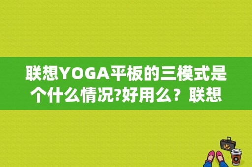 联想YOGA平板的三模式是个什么情况?好用么？联想yoga平板视频