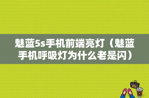魅蓝5s手机前端亮灯（魅蓝手机呼吸灯为什么老是闪）-图1