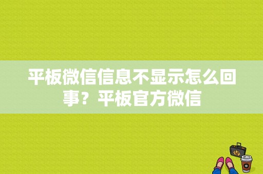 平板微信信息不显示怎么回事？平板官方微信
