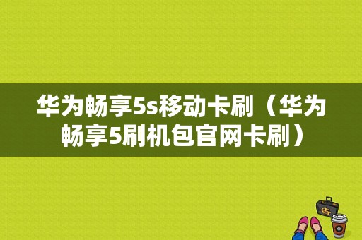 华为畅享5s移动卡刷（华为畅享5刷机包官网卡刷）