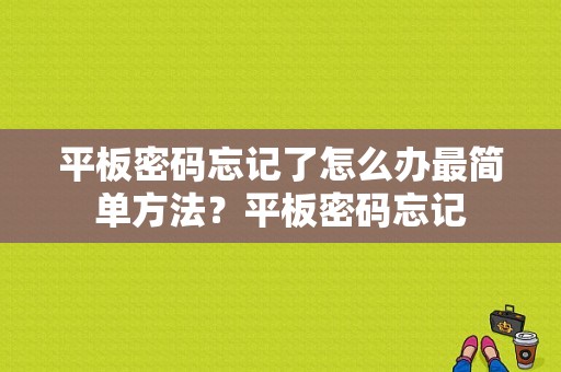 平板密码忘记了怎么办最简单方法？平板密码忘记