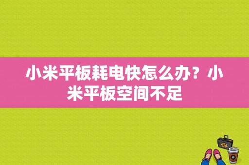 小米平板耗电快怎么办？小米平板空间不足-图1