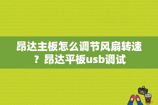 昂达主板怎么调节风扇转速？昂达平板usb调试-图1