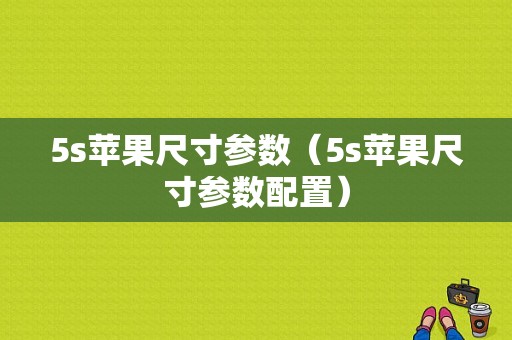 5s苹果尺寸参数（5s苹果尺寸参数配置）