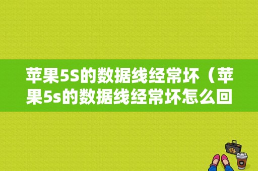 苹果5S的数据线经常坏（苹果5s的数据线经常坏怎么回事）