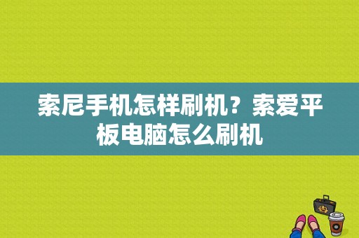 索尼手机怎样刷机？索爱平板电脑怎么刷机