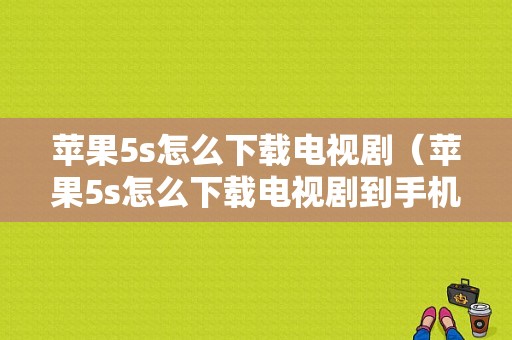 苹果5s怎么下载电视剧（苹果5s怎么下载电视剧到手机上）