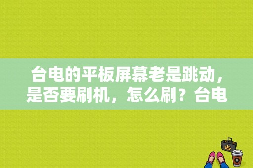 台电的平板屏幕老是跳动，是否要刷机，怎么刷？台电平板手动刷机-图1