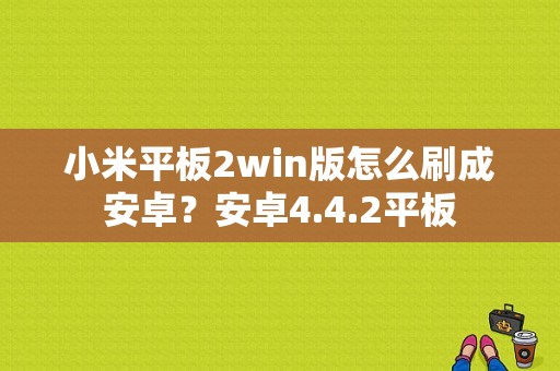 小米平板2win版怎么刷成安卓？安卓4.4.2平板