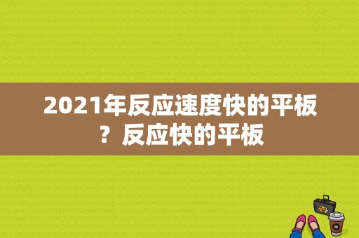 2021年反应速度快的平板？反应快的平板