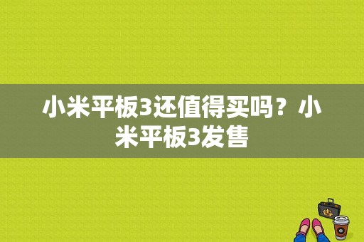 小米平板3还值得买吗？小米平板3发售